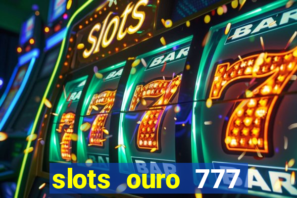 slots ouro 777 play store